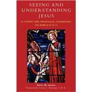 Seeing and Understanding Jesus A Literary and Theological Commentary on Mark 8:22-9:13 by Larsen, Kevin W., 9780761832102