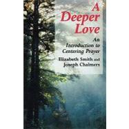 Deeper Love An Introduction to Centering Prayer by Smith, Elizabeth; Chalmers, Joseph, 9780826412102