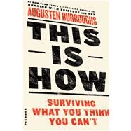 This Is How Surviving What You Think You Can't by Burroughs, Augusten, 9781250032102