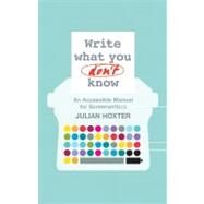 Write What You Don't Know An Accessible Manual for Screenwriters by Hoxter, Julian, 9781441102102