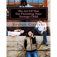 The Art of War for Parenting Your Teenage Child by Cipriani, Roshan, 9781508522102