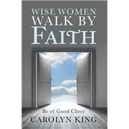 Wise Women Walk by Faith by King, Carolyn, 9781512792102