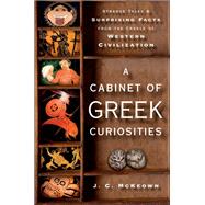 A Cabinet of Greek Curiosities Strange Tales and Surprising Facts from the Cradle of Western Civilization by McKeown, J. C., 9780199982103