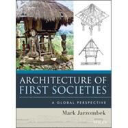 Architecture of First Societies A Global Perspective by Jarzombek, Mark M., 9781118142103