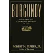 Burgundy: A Comprehensive Guide to the Producers, Appellations, and Wines by Parker, Robert M., 9781439142103