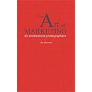 The Art of Marketing for Professional Photographers by Ho, Gene, 9781450242103