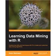 Learning Data Mining With R: Develop Key Skills and Techniques With R to Create and Customize Data Mining Algorithms by Makhabel, Bater, 9781783982103
