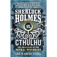 Sherlock Holmes vs. Cthulhu: The Adventure of the Neural Psychoses by Gresh, Lois H., 9781785652103