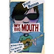 My Big Mouth: 10 Songs I Wrote That Almost Got Me Killed by Hannan, Peter, 9780545162104