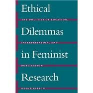 Ethical Dilemmas in Feminist Research: The Politics of Location, Interpretation, and Publication by Kirsch, Gesa E., 9780791442104