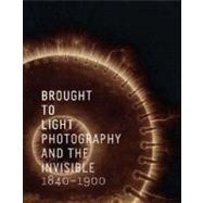Brought to Light : Photography and the Invisible, 1840-1900 by Edited by Corey Keller; With essays by Jennifer Tucker, Tom Gunning, and Maren Grning; Additional contributions by Marie-Sophie Corcy, Erin O'Toole, and CaroleTrouflau-Sandrin, 9780300142105