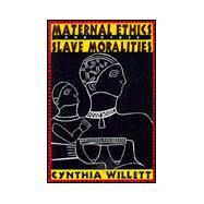 Maternal Ethics and Other Slave Moralities by Willett,Cynthia, 9780415912105