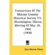Transactions of the Mclean Country Historical Society V3 : Bloomington, Illinois, Meeting of May 29, 1900 (1900) by Prince, Ezra Morton, 9780548812105