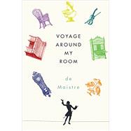 Voyage Around My Room by de Maistre, Xavier; Sartarelli, Stephen; Howard, Richard; Maistre, Joseph de, 9780811222105