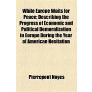 While Europe Waits for Peace by Noyes, Pierrepont B., 9781154522105