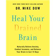 Heal Your Drained Brain Naturally Relieve Anxiety, Combat Insomnia, and Balance Your Brain in Just 14 Days by Dow, Mike, 9781401952105