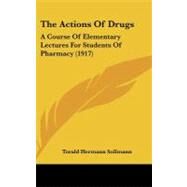 Actions of Drugs : A Course of Elementary Lectures for Students of Pharmacy (1917) by Sollmann, Torald Hermann, 9781437212105