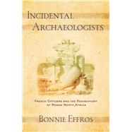 Incidental Archaeologists by Effros, Bonnie, 9781501702105