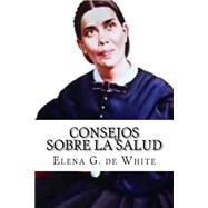 Consejos Sobre La Salud by De White, Elena G., 9781523722105