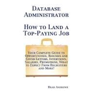 Database Administrator - How to Land a Top-Paying Job: Your Complete Guide to Opportunities, Resumes and Cover Letters, Interviews, Salaries, Promotions, What to Expect from Recruiters and More! by Andrews, Brad, 9781742442105
