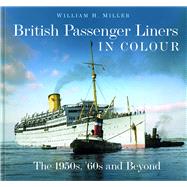 British Passenger Liners in Colour The 1950s, '60s and Beyond by Miller, William H., 9781803992105