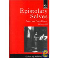 Epistolary Selves: Letters and Letter-Writers, 16001945 by Earle,Rebecca;Earle,Rebecca, 9781840142105