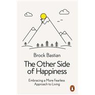 The Other Side of Happiness Embracing a More Fearless Approach to Living by Bastian, Brock, 9780141982106