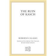 The Ruin of Kasch by Calasso, Roberto; Dixon, Richard, 9780374252106