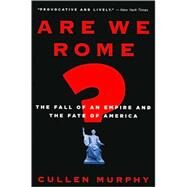 Are We Rome?: The Fall of an Empire and the Fate of America by Murphy, Cullen, 9780547052106