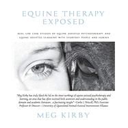 Equine Therapy Exposed: Real life case studies of equine assisted psychotherapy and equine assisted learning with everyday people and horses by Kirby, Meg, 9780645062106
