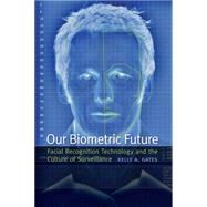 Our Biometric Future by Gates, Kelly A., 9780814732106