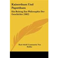 Kaiserthum und Papstthum : Ein Beitrag Zur Philosophie der Geschichte (1862) by Von Hofler, Karl Adolf Constantin, 9781104252106