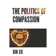The Politics of Compassion by Xu, Bin, 9781503602106