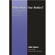 Who Owns Our Bodies?: Making Moral Choices in Health Care by Spiers; John, 9781857752106