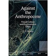 Against the Anthropocene: Visual Culture and Environment Today by T.J. Demos, 9783956792106
