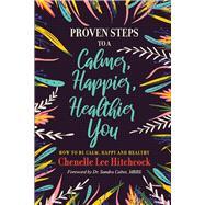 Proven Steps to a Calmer, Happier, Healthier You How to be calm, happy and healthy by Hitchcock, Chenelle Lee; Cabot, Sandra, 9781098312107