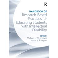 Handbook of Research-Based Practices for Educating Students with Intellectual Disability by Wehmeyer; Michael L., 9781138832107