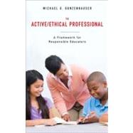 The Active/Ethical Professional A Framework for Responsible Educators by Gunzenhauser, Michael G., 9781441152107
