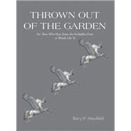 Thrown Out of the Garden: For Those Who Have Eaten the Forbidden Fruit or Would Like to by Mansfield, Barry H., 9781490732107