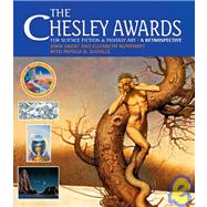 The Chesley Awards for Science Fiction and Fantasy Art A Retrospective by Grant, John; Humphrey, Elizabeth, 9781904332107