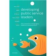 Developing Public Service Leaders Elite orchestration, change agency, leaderism, and neoliberalization by Wallace, Mike; Reed, Michael; O'Reilly, Dermot; Tomlinson, Michael; Morris, Jonathan; Deem, Rosemary, 9780199552108