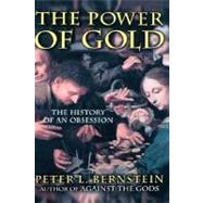 The Power of Gold The History of an Obsession by Bernstein, Peter L., 9780471252108