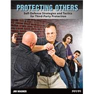 Protecting Others Self-Defense Strategies and Tactics for Third-Party Protection by Wagner, Jim, 9780897502108
