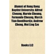 Alumni of Hong Kong Baptist University : Alfred Cheung, Marvin Cheung, Fernando Cheung, March Tian Boedihardjo, Andrew Cheng, Mei Ling Sze by , 9781157182108