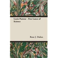 Louis Pasteur - Free Lance of Science by Dubos, Rene J., 9781406732108