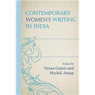 Contemporary Womens Writing in India by Gulati, Varun; Anoop, Maratt Mythili; Agnihotri, Mudita; Bari, Rachel; Biswas, Sutapa; Borah, Mukuta; Boyce, Paul; Das, Pramod Kumar; Devi, Neetu; Jagpal, Anju; Jatav, Prerna; Jena, Narayan; Kaur, Shyamkiran; Koudur, Shashikantha; Kumar, Bhavesh; Mahanand, 9781498502108
