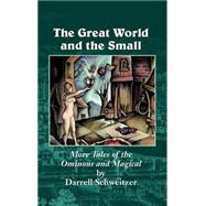 Great World and the Small : More Tales of the Ominous and Magical by Schweitzer, Darrell; Van Hollander, Jason, 9781587152108