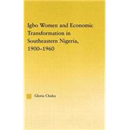 Igbo Women And Economic Transformation In Southeastern Nigeria, 1900-1960 by Chuku; Gloria, 9780415972109