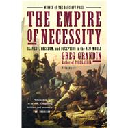 The Empire of Necessity Slavery, Freedom, and Deception in the New World by Grandin, Greg, 9781250062109