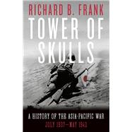 Tower of Skulls A History of the Asia-Pacific War: July 1937-May 1942 by Frank, Richard B., 9781324002109